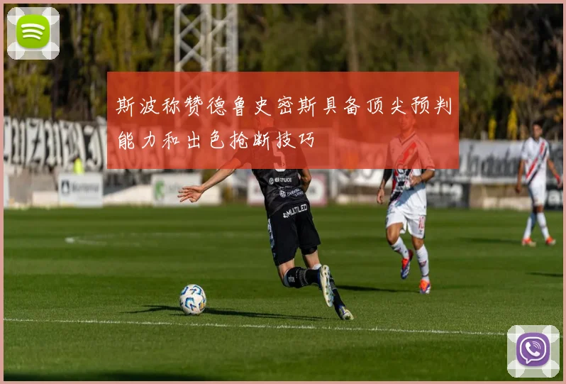 斯波称赞德鲁史密斯具备顶尖预判能力和出色抢断技巧