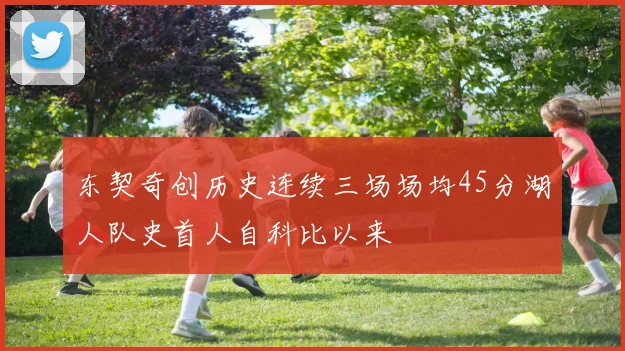 东契奇创历史连续三场场均45分湖人队史首人自科比以来