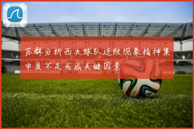 苏群分析西决球队连败现象精神集中度不足或成关键因素
