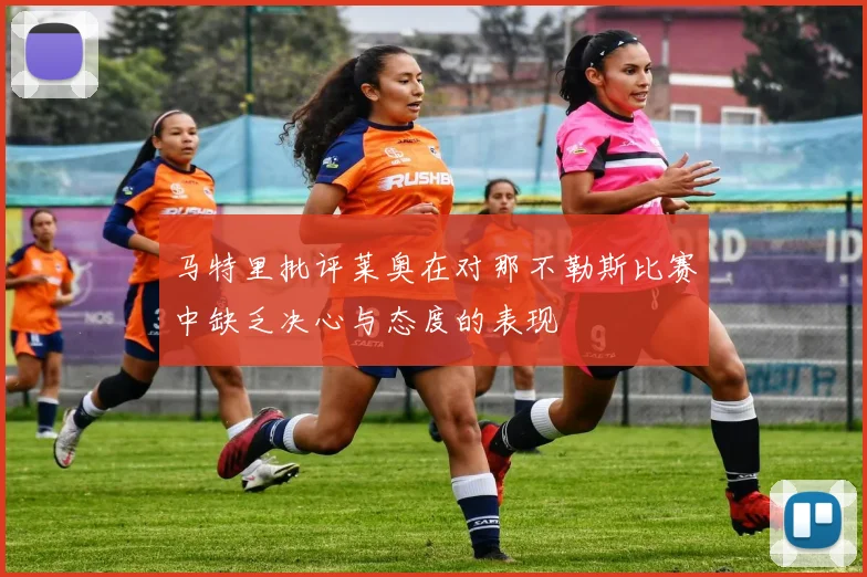 马特里批评莱奥在对那不勒斯比赛中缺乏决心与态度的表现